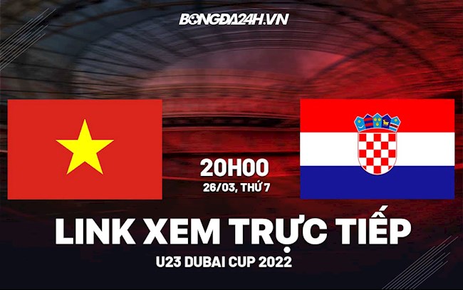 VTV6 trực tiếp bóng đá Việt Nam vs Croatia U23 Dubai Cup 2022 hình ảnh