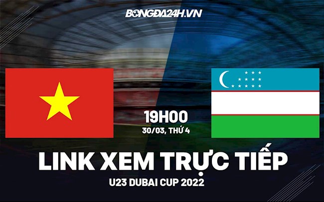 Link xem trực tiếp bóng đá Việt Nam vs Uzbekistan U23 Dubai Cup 2022