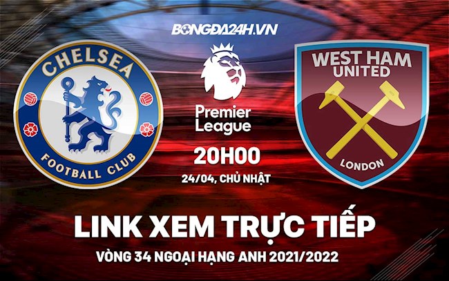Link xem trực tiếp Chelsea vs West Ham vòng 34 Ngoại Hạng Anh 2022 ở đâu ?