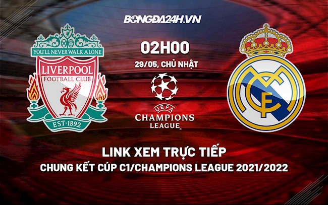 Link xem trực tiếp Liverpool vs Real Madrid chung kết Cúp C1 2022 ở đâu ?