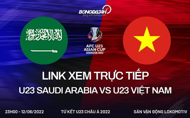 Link xem trực tiếp U23 Saudi Arabia vs U23 Việt Nam (12/6/2022)