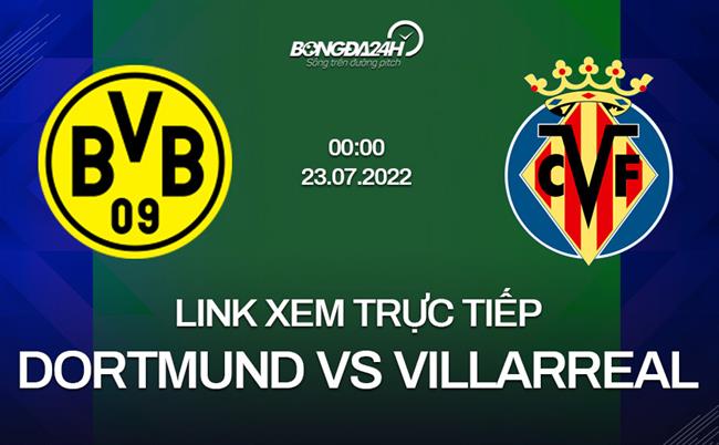 Link xem truc tiep Dortmund vs Villarreal (Giao huu 2022)