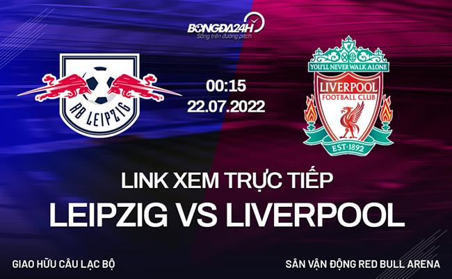 Link xem truc tiep Leipzig vs Liverpool (Giao huu 2022)