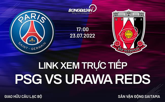 Link xem truc tiep PSG vs Urawa Reds (Giao huu 2022)