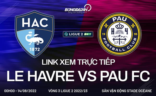 Link xem truc tiep Le Havre vs Pau (Vong 3 Ligue 2 2022/23)