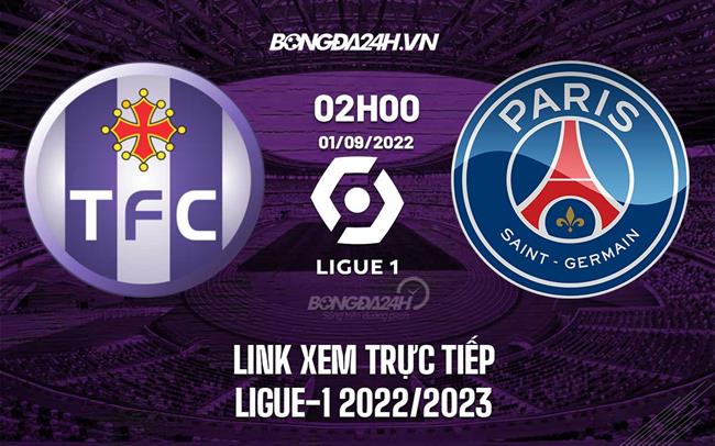 Link xem truc tiep Toulouse vs PSG (Vong 5 Ligue 1 2022/23)