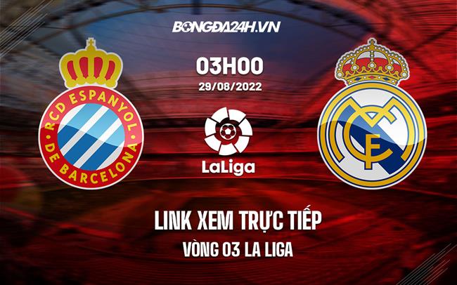 Link xem truc tiep Espanyol vs Real Madrid (Vong 3 La Liga 2022/23)