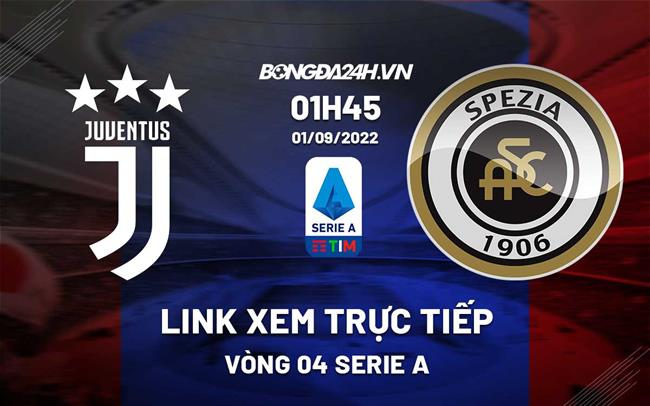 Link xem truc tiep Juventus vs Spezia (Vong 4 Serie A 2022/23)