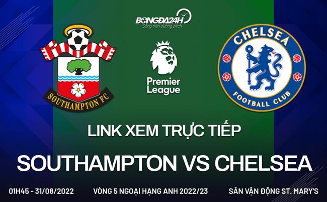 Link xem truc tiep Southampton vs Chelsea (Vong 5 Ngoai hang Anh 2022/23)