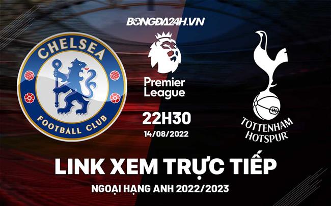 Link xem truc tiep Chelsea vs Tottenham bong da Ngoai Hang Anh 2022 o dau ?