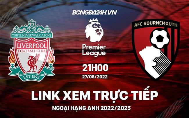 Link xem truc tiep Liverpool vs Bournemouth bong da Ngoai Hang Anh 2022 o dau ?