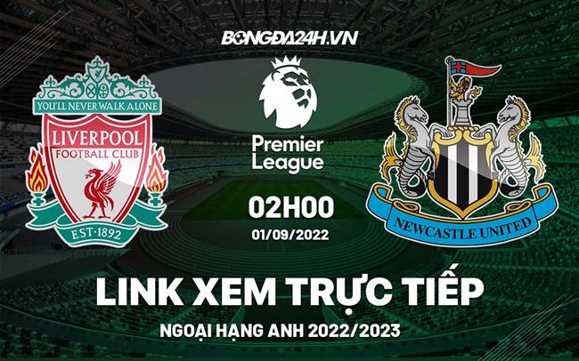 Link xem truc tiep Liverpool vs Newcastle bong da Ngoai Hang Anh 2022 o dau ?