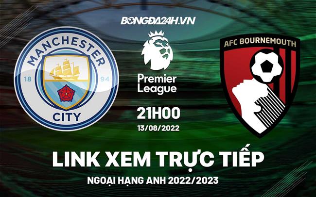 Link xem truc tiep Man City vs Bournemouth bong da Ngoai Hang Anh 2022 o dau ?