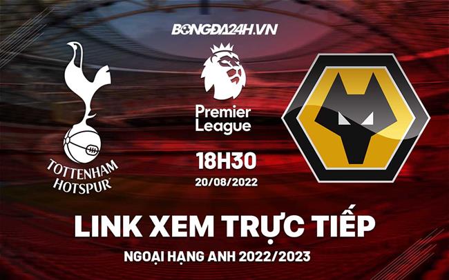 Link xem truc tiep Tottenham vs Wolves bong da Ngoai Hang Anh 2022 o dau ?