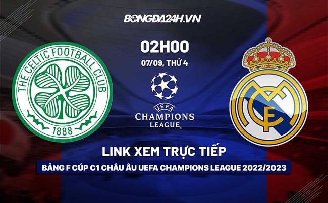 Link xem truc tiep Celtic vs Real Madrid (Bang F Cup C1 2022/23)