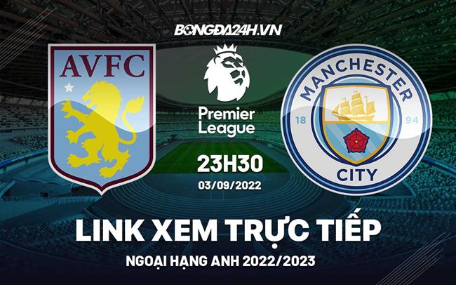 Link xem truc tiep Aston Villa vs Man City bong da Ngoai Hang Anh 2022 o dau ?