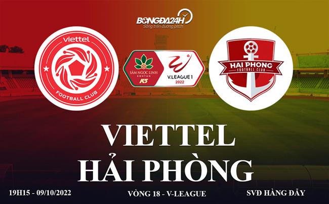 Link xem truc tiep Viettel vs Hai Phong vong 18 V-League 2022 o dau ?