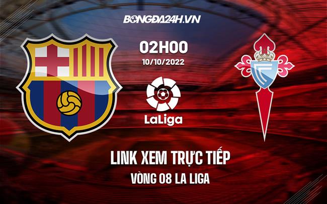 Link xem truc tiep Barca vs Celta Vigo (Vong 8 La Liga 2022/23)