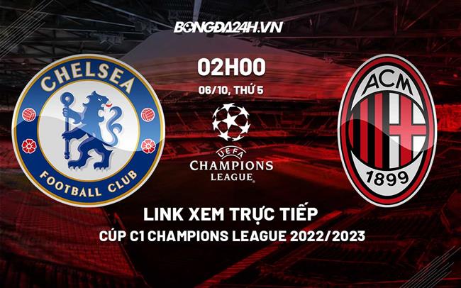 Link xem truc tiep Chelsea vs AC Milan (Bang E Cup C1 2022/23)