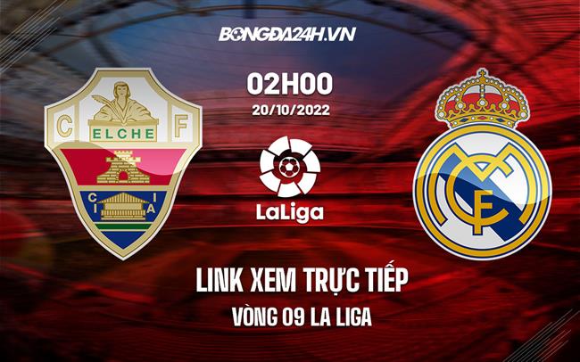 Link xem truc tiep Elche vs Real Madrid (Vong 10 La Liga 2022/23)