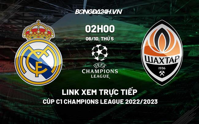 Link xem truc tiep Real Madrid vs Shakhtar (Bang F Cup C1 2022/23)