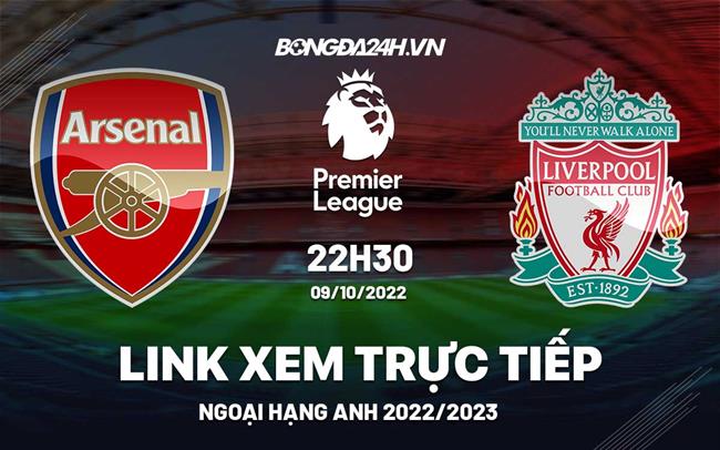 Link xem truc tiep Arsenal vs Liverpool bong da Ngoai Hang Anh 2022 o dau ?