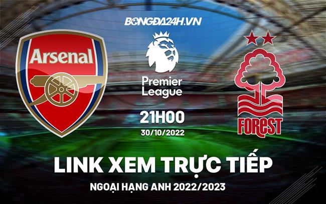 Link xem truc tiep Arsenal vs Nottingham Forest bong da Ngoai Hang Anh 2022 o dau ?