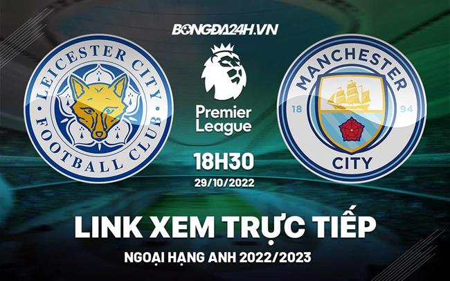 Link xem truc tiep Leicester vs Man City bong da Ngoai Hang Anh 2022 o dau ?