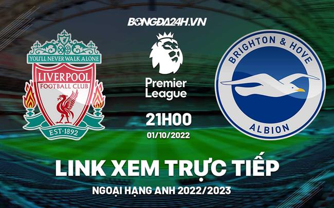 Link xem truc tiep Liverpool vs Brighton bong da Ngoai Hang Anh 2022 o dau ?