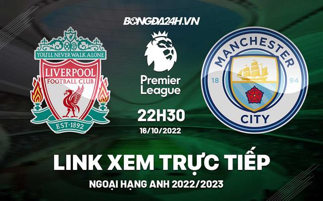 Link xem truc tiep Liverpool vs Man City bong da Ngoai Hang Anh 2022 o dau ?