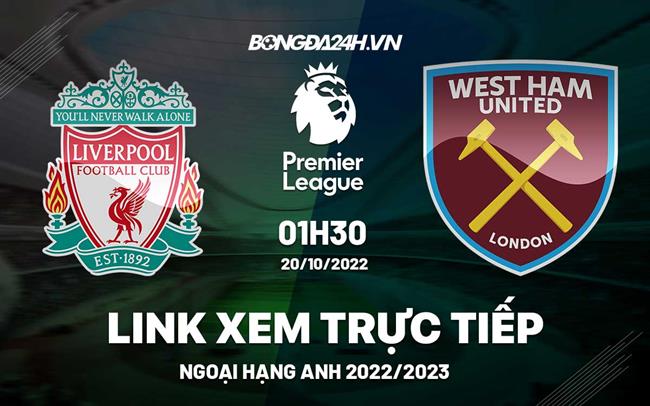 Link xem truc tiep Liverpool vs West Ham bong da Ngoai Hang Anh 2022 o dau ?