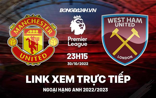 Link xem truc tiep MU vs West Ham bong da Ngoai Hang Anh 2022 o dau ?