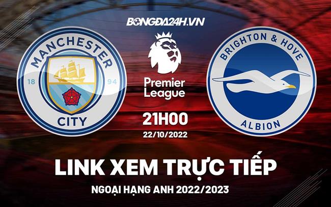 Link xem truc tiep Man City vs Brighton bong da Ngoai Hang Anh 2022 o dau ?