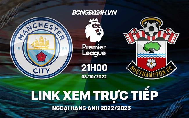 Link xem truc tiep Man City vs Southampton bong da Ngoai Hang Anh 2022 o dau ?