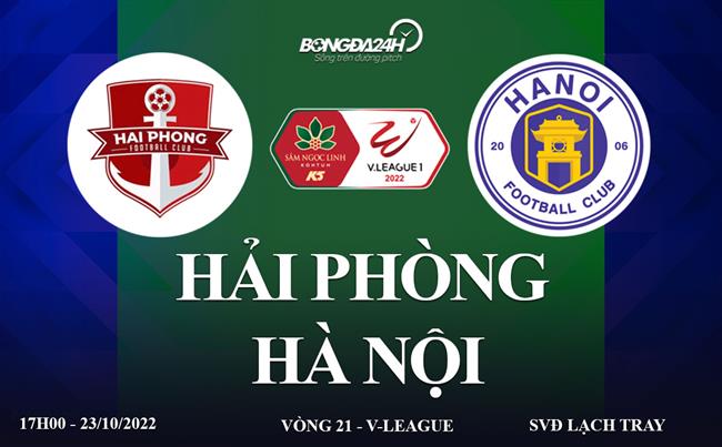 Link xem truc tiep Hai Phong vs Ha Noi vong 21 V-League 2022 o dau ?