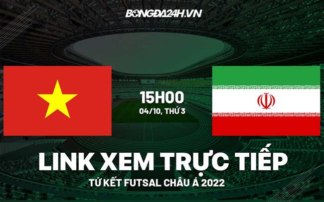 Link xem truc tiep bong da Viet Nam vs Iran Futsal Chau a 2022