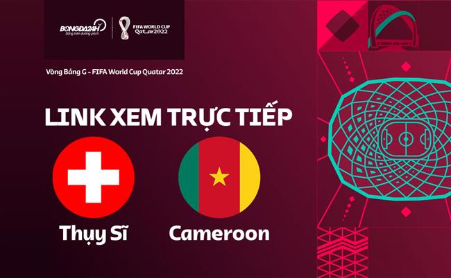 Truc tiep Thuy Si vs Cameroon link xem World Cup 2022 o dau ?