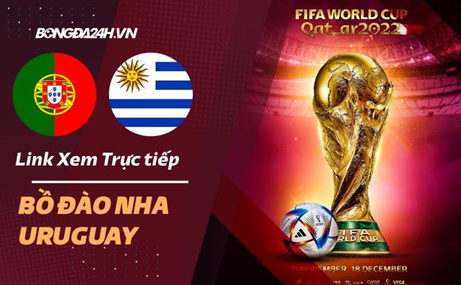 Truc tiep Bo dao Nha vs Uruguay link xem World Cup 2022 o dau ?