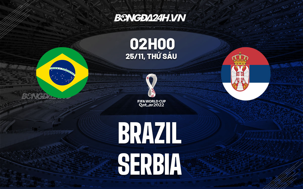 truc tiep nhan dinh soi keo du doan Brazil vs Serbia world cup 2022 hom nay