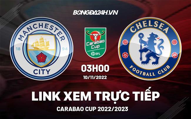 Link xem truc tiep Man City vs Chelsea (Vong 3 League Cup 2022/23)