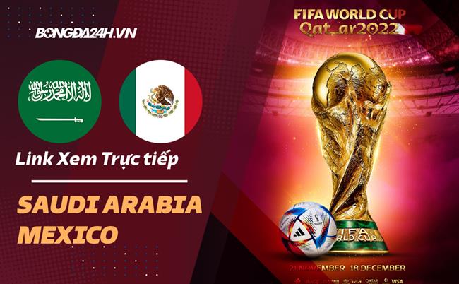 Truc tiep Saudi Arabia vs Mexico link xem World Cup 2022 o dau ?