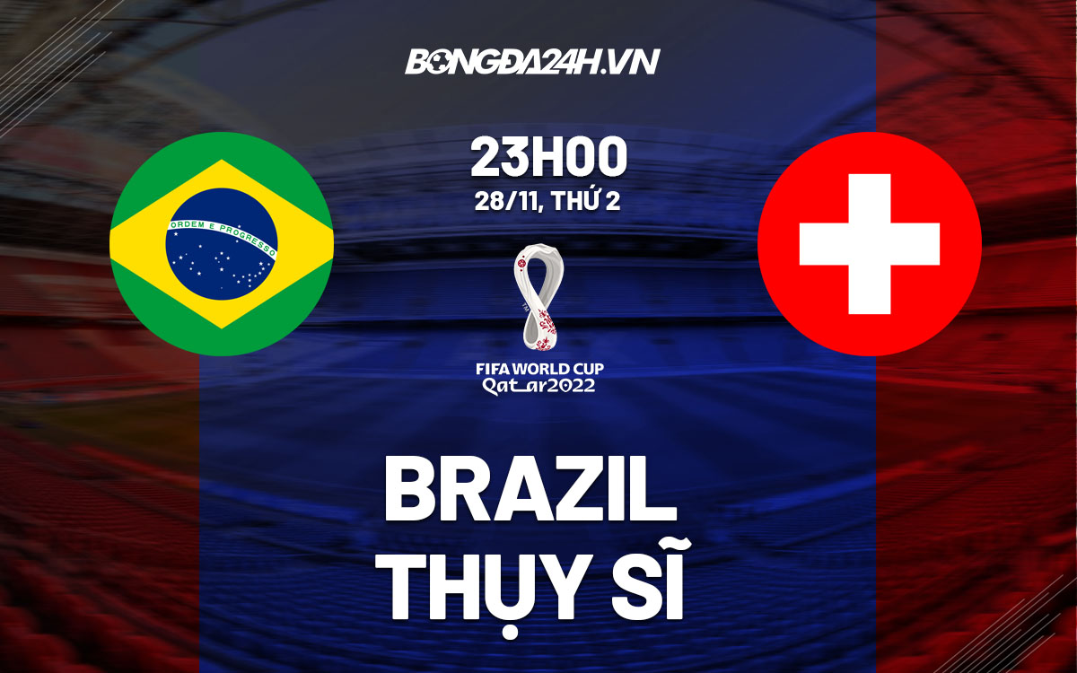 truc tiep nhan dinh soi keo du doan Brazil vs Thuy Si world cup 2022 hom nay