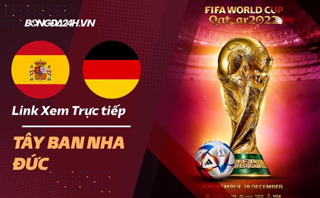 Truc tiep Tay Ban Nha vs duc link xem World Cup 2022 o dau ?