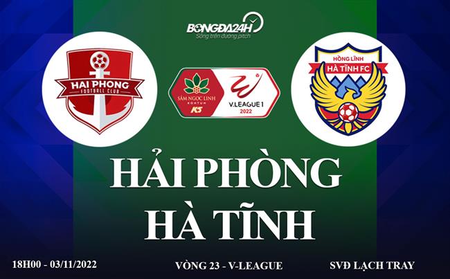 Link xem truc tiep Hai Phong vs Ha Tinh vong 23 V-League 2022 o dau ?