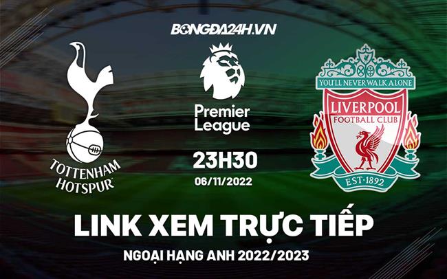 Link xem truc tiep Tottenham vs Liverpool bong da Ngoai Hang Anh 2022 o dau ?