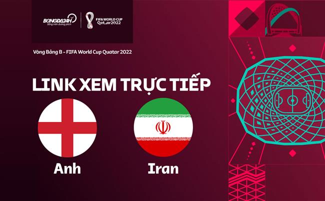 Truc tiep Anh vs Iran link xem World Cup 2022 o dau ?
