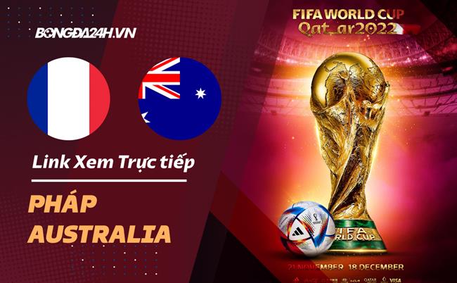 Truc tiep Phap vs Australia link xem World Cup 2022 o dau ?