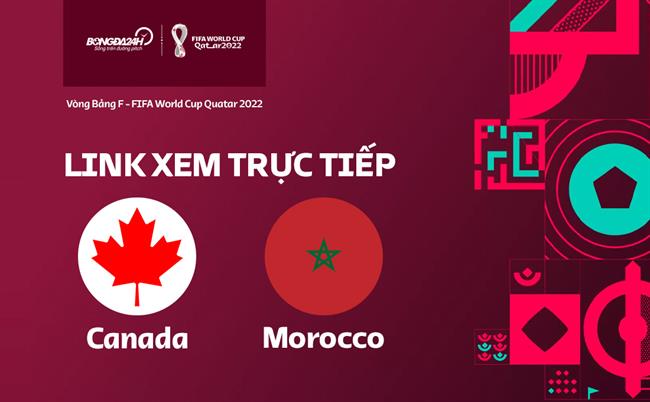 Truc tiep Canada vs Ma roc link xem World Cup 2022 o dau ?