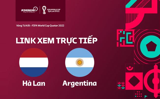 Truc tiep Argentina vs Ha Lan link xem World Cup 2022 o dau ?