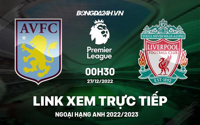 Truc tiep Aston Villa vs Liverpool Ngoai Hang Anh 2022 o dau ?